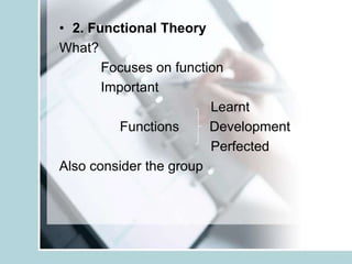 • 2. Functional Theory
What?
       Focuses on function
       Important
                        Learnt
         Functions      Development
                        Perfected
Also consider the group
 