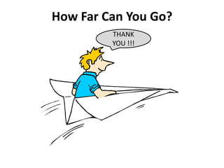 How Far Can You Go?
          THANK
       THANK YOU !!!
          YOU !!!
 