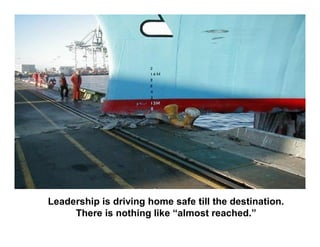 Leadership is driving home safe till the destination.
     There is nothing like “almost reached.”