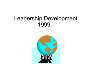 Leadership Development 1999-  