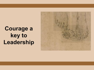 Courage a key to Leadership 