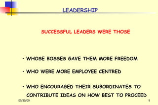 LEADERSHIP SUCCESSFUL LEADERS WERE THOSE WHOSE BOSSES GAVE THEM MORE FREEDOM WHO WERE MORE EMPLOYEE CENTRED WHO ENCOURAGED THEIR SUBORDINATES TO CONTRIBUTE IDEAS ON HOW BEST TO PROCEED 