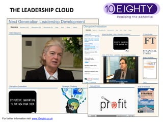 THE	
 LEADERSHIP	
 CLOUD	
 
      Next Generation Leadership Development




For further information visit www.10eighty.co.uk
 