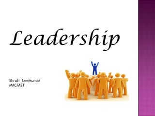 Leadership
Shruti Sreekumar
MACFAST
 