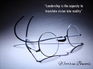 “Leadership is the capacity to
 translate vision into reality”
 