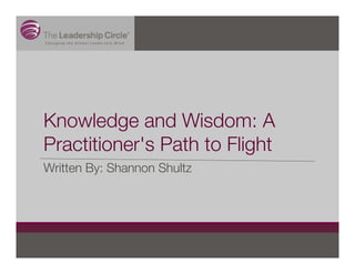Knowledge and Wisdom: A
Practitioner's Path to Flight
Written By: Shannon Shultz
 