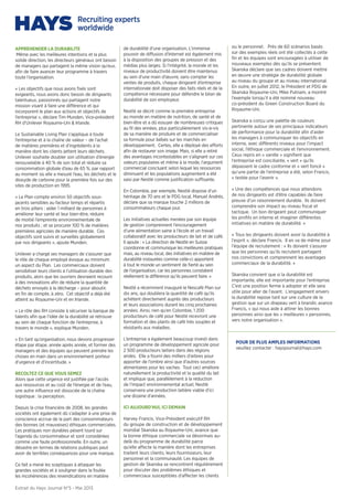 Extrait du Hays Journal N°5 - Mai 2013
APPREHENDER LA DURABILITE
Même avec les meilleures intentions et la plus
solide direction, les directeurs généraux ont besoin
de managers qui partagent la même vision qu’eux,
afin de faire avancer leur programme à travers
toute l’organisation.
« Les objectifs que nous avons fixés sont
exigeants, nous avons donc besoin de dirigeants
talentueux, passionnés qui partagent notre
mission visant à faire une différence et qui
incorporent le plan aux actions et objectifs de
l’entreprise », déclare Tim Munden, Vice-président
RH d’Unilever Royaume-Uni & Irlande.
Le Sustainable Living Plan s’applique à toute
l’entreprise et à la chaîne de valeur – de l’achat
de matières premières et d’ingrédients à la
manière dont les clients jettent leurs déchets.
Unilever souhaite doubler son utilisation d’énergie
renouvelable à 40 % de son total et réduire sa
consommation globale d’eau de 65 %, par rapport
au moment où elle a mesuré l’eau, les déchets et le
dioxyde de carbone pour la première fois sur des
sites de production en 1995.
« Le Plan compte environ 50 objectifs sous-
jacents sensibles au facteur temps et répartis
en trois piliers : aider 1 milliard de personnes à
améliorer leur santé et leur bien-être, réduire
de moitié l’empreinte environnementale de
nos produits ; et se procurer 100 % de matières
premières agricoles de manière durable. Ces
objectifs sont suivis et surveillés globalement
par nos dirigeants », ajoute Munden.
Unilever a chargé ses managers de s’assurer que
le rôle de chaque employé évoque au minimum
un aspect du Plan. Les commerciaux doivent
sensibiliser leurs clients à l’utilisation durable des
produits, alors que les ouvriers devraient recourir
à des innovations afin de réduire la quantité de
déchets envoyés à la décharge – pour aboutir,
en fin de compte, à zéro. Cet objectif a déjà été
atteint au Royaume-Uni et en Irlande.
« Le rôle des RH consiste à sécuriser la banque de
talents afin que l’idée de la durabilité se retrouve
au sein de chaque fonction de l’entreprise, à
travers le monde », explique Munden.
« En tant qu’organisation, nous devons progresser
étape par étape, année après année, et former des
managers et des équipes qui peuvent prendre les
choses en main dans un environnement porteur
d’urgence et d’incertitude. »
RECOLTEZ CE QUE VOUS SEMEZ
Alors que cette urgence est justifiée par l’accès
aux ressources et au coût de l’énergie et de l’eau,
une autre influence est dissociée de la chaîne
logistique : la perception.
Depuis la crise financière de 2008, les grandes
sociétés ont également dû s’adapter à une prise de
conscience accrue de la part des consommateurs
des bonnes (et mauvaises) éthiques commerciales.
Les pratiques non durables pèsent lourd sur
l’agenda du consommateur et sont considérées
comme une faute professionnelle. En outre, un
désastre en termes de relations publiques peut
avoir de terribles conséquences pour une marque.
Ce fait a mené les sceptiques à attaquer les
grandes sociétés et à souligner dans la foulée
les incohérences des revendications en matière
de durabilité d’une organisation. L’immense
pouvoir de diffusion d’Internet est également mis
à la disposition des groupes de pression et des
médias plus larges. Si l’intégrité, la morale et les
niveaux de productivité doivent être maintenus
au sein d’une main d’œuvre, sans compter les
ventes de produits, chaque dirigeant d’entreprise
internationale doit disposer des faits réels et de la
compétence nécessaire pour défendre le bilan de
durabilité de son employeur.
Nestlé se décrit comme la première entreprise
au monde en matière de nutrition, de santé et de
bien-être et a dû essuyer de nombreuses critiques
au fil des années, plus particulièrement vis-à-vis
de sa manière de produire et de commercialiser
sa formule pour bébés sur les marchés en
développement. Certes, elle a déployé des efforts
afin de restaurer son image. Mais, si elle a retiré
des avantages incontestables en s’alignant sur ces
valeurs populaires et même à la mode, l’argument
commercial concluant selon lequel les ressources
diminuent et les populations augmentent a été
saisi par Nestlé comme justification suffisante.
En Colombie, par exemple, Nestlé dispose d’un
héritage de 70 ans et le PDG local, Manuel Andrés,
déclare que sa marque touche 2 millions de
consommateurs chaque jour.
Les initiatives actuelles menées par son équipe
de gestion comprennent l’encouragement
d’une alimentation saine à l’école et un travail
collaboratif avec les producteurs de lait et de café.
Il ajoute : « La direction de Nestlé en Suisse
coordonne et communique les meilleures pratiques
mais, au niveau local, des initiatives en matière de
durabilité instaurées comme celle-ci apportent
à tout le monde un sentiment de fierté au sein
de l’organisation, car les personnes constatent
réellement la différence qu’ils peuvent faire. »
Nestlé a récemment inauguré le Nescafé Plan sur
dix ans, qui doublera la quantité de café qu’ils
achètent directement auprès des producteurs
et leurs associations durant les cinq prochaines
années. Ainsi, rien qu’en Colombie, 1 200
producteurs de café pour Nestlé recevront une
formation et des plants de café très souples et
résistants aux maladies.
L’entreprise a également beaucoup investi dans
un programme de développement agricole pour
2 500 producteurs laitiers dans des régions
arides. Elle a fourni des milliers d’arbres pour
apporter de l’ombre ainsi que d’autres sources
alimentaires pour les vaches. Tout ceci améliore
naturellement la productivité et la qualité du lait
et implique que, parallèlement à la réduction
de l’impact environnemental actuel, Nestlé
conservera une production laitière viable d’ici
une dizaine d’années.
ICI AUJOURD’HUI, ICI DEMAIN
Harvey Francis, Vice-Président exécutif RH
du groupe de construction et de développement
mondial Skanska au Royaume-Uni, avance que
la bonne éthique commerciale va désormais au-
delà du programme de durabilité parce
qu’elle affecte la manière dont les entreprises
traitent leurs clients, leurs fournisseurs, leur
personnel et la communauté. Les équipes de
gestion de Skanska se rencontrent régulièrement
pour discuter des problèmes éthiques et
commerciaux susceptibles d’affecter les clients
ou le personnel. Près de 60 scénarios basés
sur des exemples réels ont été collectés à cette
fin et les équipes sont encouragées à utiliser de
nouveaux exemples dès qu’ils se présentent.
Skanska déclare que ses cadres doivent mettre
en œuvre une stratégie de durabilité globale
au niveau du groupe et au niveau international.
En outre, en juillet 2012, le Président et PDG de
Skanska Royaume-Uni, Mike Putnam, a montré
l’exemple lorsqu’il a été nommé nouveau
co-président du Green Construction Board du
Royaume-Uni.
Skanska a conçu une palette de couleurs
pertinente autour de ses principaux indicateurs
de performance pour la durabilité afin d’aider
les managers à communiquer les objectifs en
interne, avec différents niveaux pour l’impact
social, l’éthique commerciale et l’environnement.
Ceux repris en « vanille » signifient que
l’entreprise est conciliante, « vert » qu’ils
dépassent le cadre conforme et « vert foncé »
qu’une partie de l’entreprise a été, selon Francis,
« testée pour l’avenir ».
« Une des compétences que nous attendons
de nos dirigeants est d’être capables de faire
preuve d’un raisonnement durable. Ils doivent
comprendre son impact au niveau fiscal et
tactique. Un bon dirigeant peut communiquer
les profits en interne et imaginer différentes
initiatives en matière de durabilité. »
« Tous les dirigeants doivent avoir la durabilité à
l’esprit », déclare Francis. Il en va de même pour
l’équipe de recrutement : « Ils doivent s’assurer
que les personnes qu’ils recrutent partagent
nos convictions et comprennent les avantages
commerciaux de la durabilité. »
Skanska convient que si la durabilité est
importante, elle est importante pour l’entreprise.
C’est une position ferme à adopter et elle sera
utile pour aller de l’avant. L’engagement envers
la durabilité repose tant sur une culture de la
gestion que sur un drapeau vert à brandir, avance
Francis, « qui nous aide à attirer les bonnes
personnes ainsi que les « meilleures » personnes,
vers notre organisation ».
POUR DE PLUS AMPLES INFORMATIONS
veuillez contacter : haysjournal@hays.com
 