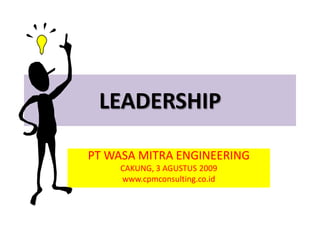 LEADERSHIP
PT WASA MITRA ENGINEERING
CAKUNG, 3 AGUSTUS 2009
www.cpmconsulting.co.id
 