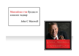 Манлайлал гэж бусдад н
өлөөлөх чадвар
John C Maxwell
 