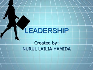 LEADERSHIP
Created by:
NURUL LAILIA HAMIDA

 