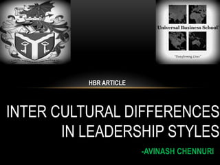 HBR ARTICLE

INTER CULTURAL DIFFERENCES
IN LEADERSHIP STYLES
-AVINASH CHENNURI

 