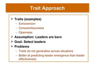 Trait Approach
Trait Approach
 Traits (examples)
– Extraversion
– Conscientiousness
– Openness

 Assumption: Leaders are...