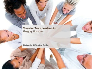 Tools for Team Leadership
Gregory Huszczo

Maher M.AlQuaimi BsRc

 