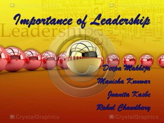 Importance of Leadership
Deepa Makhija
Manisha Kunwar
Juanita Kasbe
Rahul Chaudhary

 