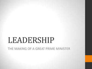 LEADERSHIP
THE MAKING OF A GREAT PRIME MINISTER
 
