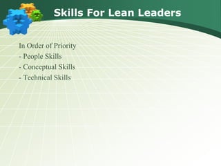 Skills For Lean Leaders
In Order of Priority
- People Skills
- Conceptual Skills
- Technical Skills
 
