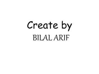 Create by
BILAL ARIF
 