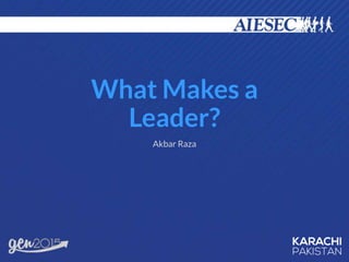 What Makes a
Leader?
Akbar Raza
 