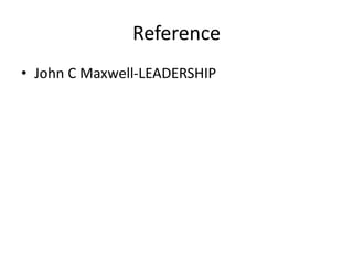 Reference 
• John C Maxwell-LEADERSHIP 
