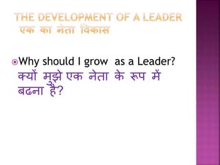 Why should I grow as a Leader? 
क्यों मुझेएक नेता के रूप में 
बढना है? 
 
