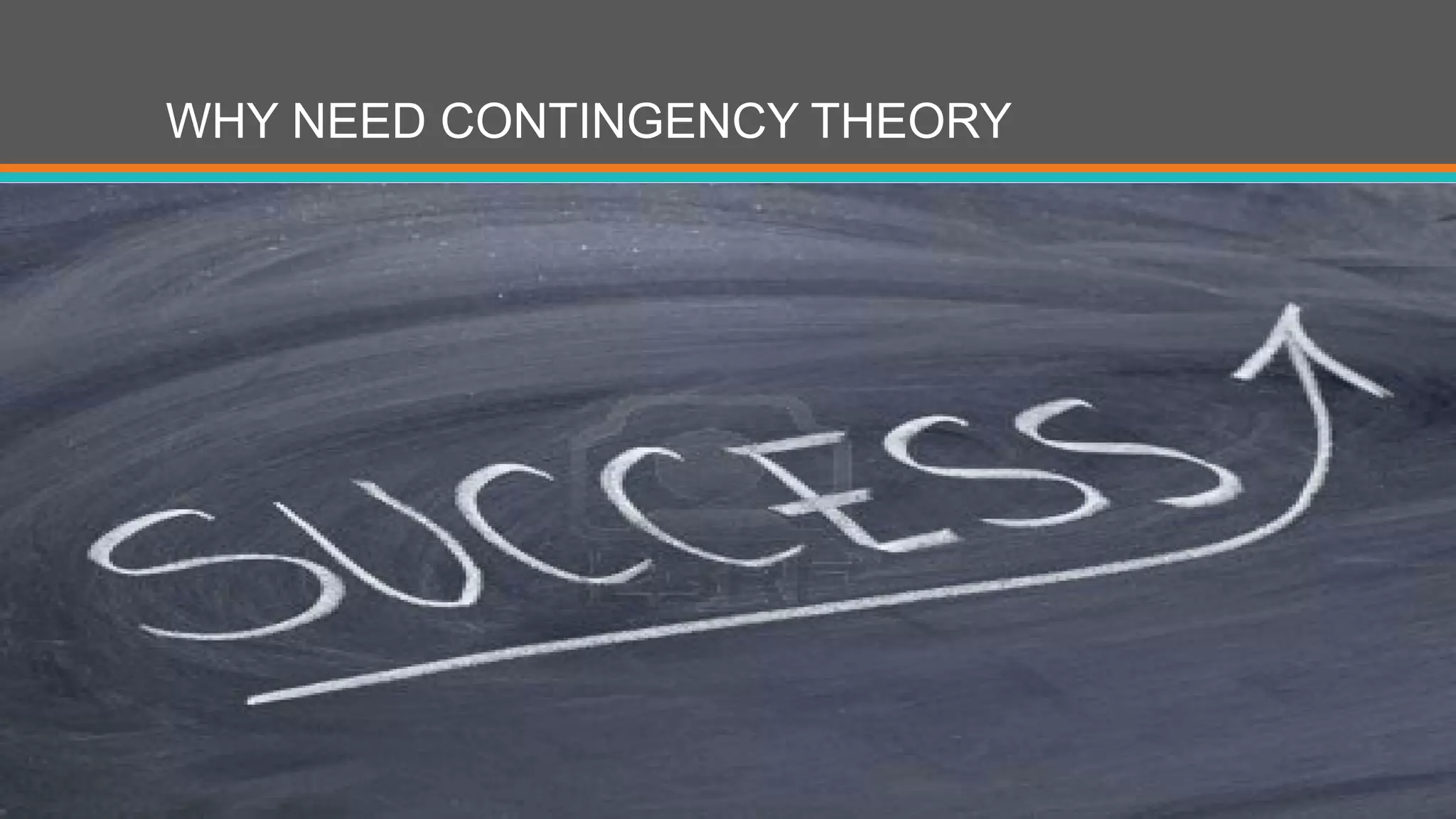 WHY NEED CONTINGENCY THEORY 
 