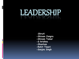 LEADERSHIP
-Shruti
-Shivam Jangra
-Shivam Tomar
-S krishna
-Shantam
-Rohit Tiwari
-Sanjna Singh
 