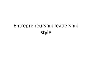 Entrepreneurship leadership
style
 
