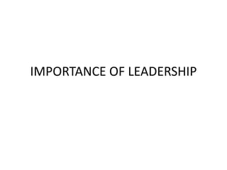 IMPORTANCE OF LEADERSHIP
 