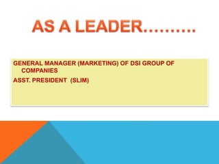 GENERAL MANAGER (MARKETING) OF DSI GROUP OF
COMPANIES
ASST. PRESIDENT (SLIM)
 