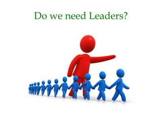 Do we need Leaders?
 
