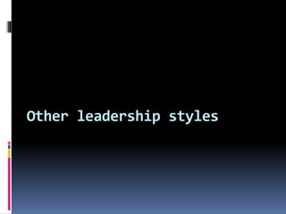 Other leadership styles
 
