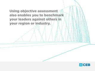 Using objective assessment
also enables you to benchmark
your leaders against others in
your region or industry.
 