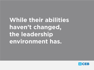 While their abilities
haven’t changed,
the leadership
environment has.
 