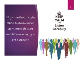 “If your actions inspire
others to dream more,
learn more, do more
and become more, you
are a leader..”
1
 