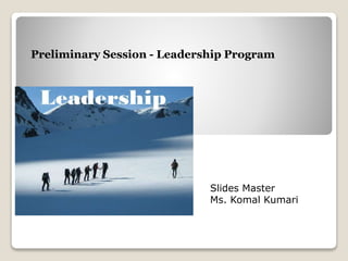 Slides Master
Ms. Komal Kumari
Preliminary Session - Leadership Program
 