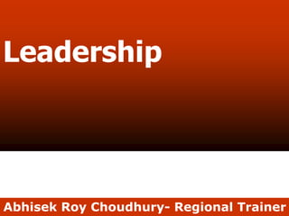 Abhisek Roy Choudhury- Regional Trainer
Leadership
 