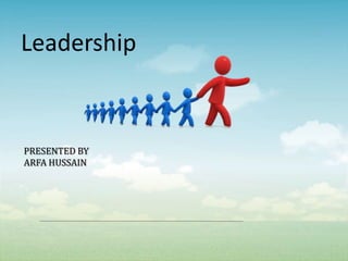 PRESENTED BY
ARFA HUSSAIN
Leadership
 
