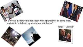 "Effective leadership is not about making speeches or being liked;
leadership is defined by results, not attributes."
--Peter F. Drucker
 