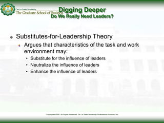 Digging Deeper
Do We Really Need Leaders?
Substitutes-for-Leadership Theory
Argues that characteristics of the task and wo...
