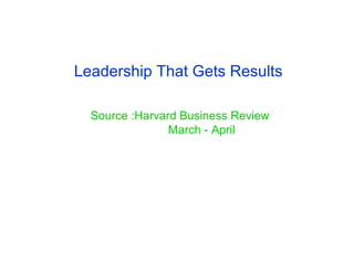 Leadership That Gets Results
Source :Harvard Business Review
March - April
 