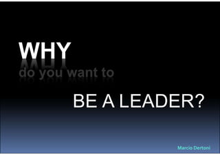 do you want to
BE A LEADER?
Marcio Dertoni
 