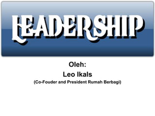 Oleh:
Leo Ikals
(Co-Fouder and President Rumah Berbagi)
 