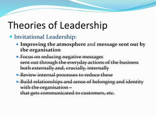 Theories of Leadership
 Invitational Leadership:
 Improving the atmosphere and message sent out by
the organisation
 Fo...