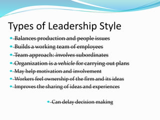 Types of Leadership Style
 Balances production and people issues
 Builds a working team of employees
 Team approach: in...