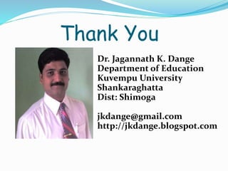 Thank You
Dr. Jagannath K. Dange
Department of Education
Kuvempu University
Shankaraghatta
Dist: Shimoga
jkdange@gmail.com...