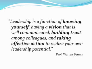 "Leadership is a function of knowing
yourself, having a vision that is
well communicated, building trust
among colleagues,...