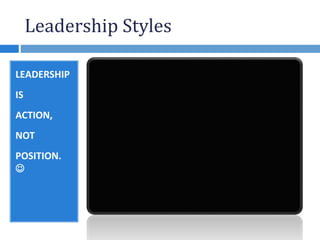 Leadership Styles
LEADERSHIP
IS
ACTION,
NOT
POSITION.

 