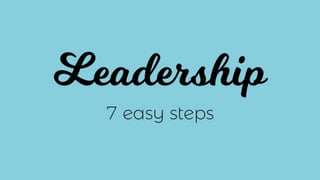 Leadership - 7 easy steps
