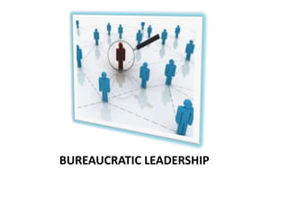 BUREAUCRATIC LEADERSHIP
 