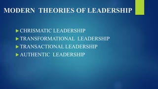 CHRISMATIC LEADERSHIP
 TRANSFORMATIONAL LEADERSHIP
 TRANSACTIONAL LEADERSHIP
 AUTHENTIC LEADERSHIP
MODERN THEORIES OF LEADERSHIP
 